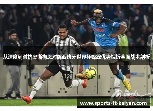 从速度到对抗奥斯梅恩对阵西班牙世界杯锋线优势解析全面战术剖析