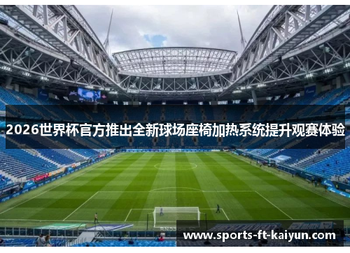 2026世界杯官方推出全新球场座椅加热系统提升观赛体验